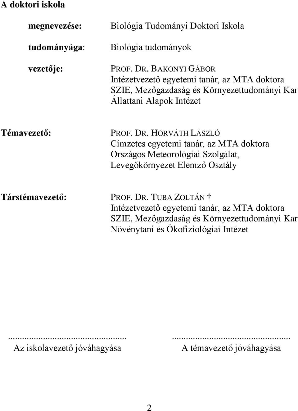 HORVÁTH LÁSZLÓ Címzetes egyetemi tanár, az MTA doktora Országos Meteorológiai Szolgálat, Levegőkörnyezet Elemző Osztály Társtémavezető: PROF. DR.