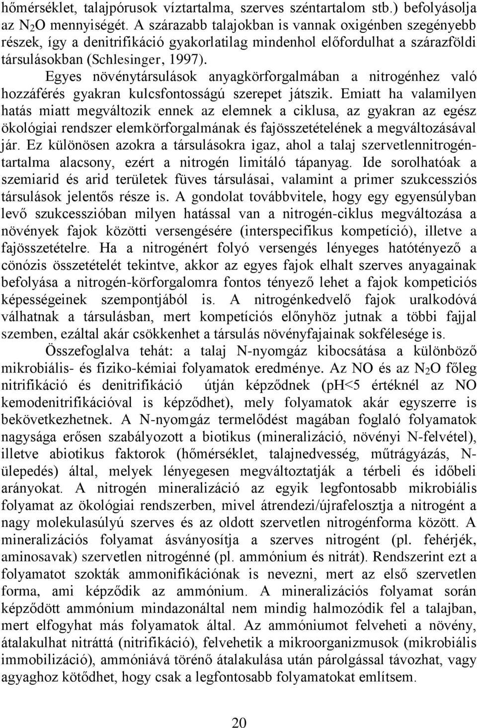 Egyes növénytársulások anyagkörforgalmában a nitrogénhez való hozzáférés gyakran kulcsfontosságú szerepet játszik.