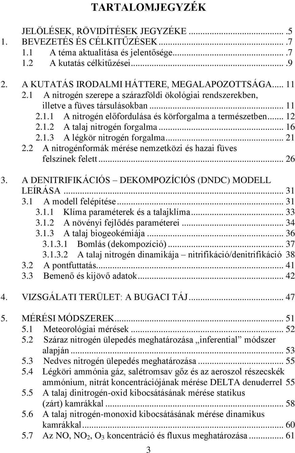 .. 12 2.1.2 A talaj nitrogén forgalma... 16 2.1.3 A légkör nitrogén forgalma... 21 2.2 A nitrogénformák mérése nemzetközi és hazai füves felszínek felett... 26 3.