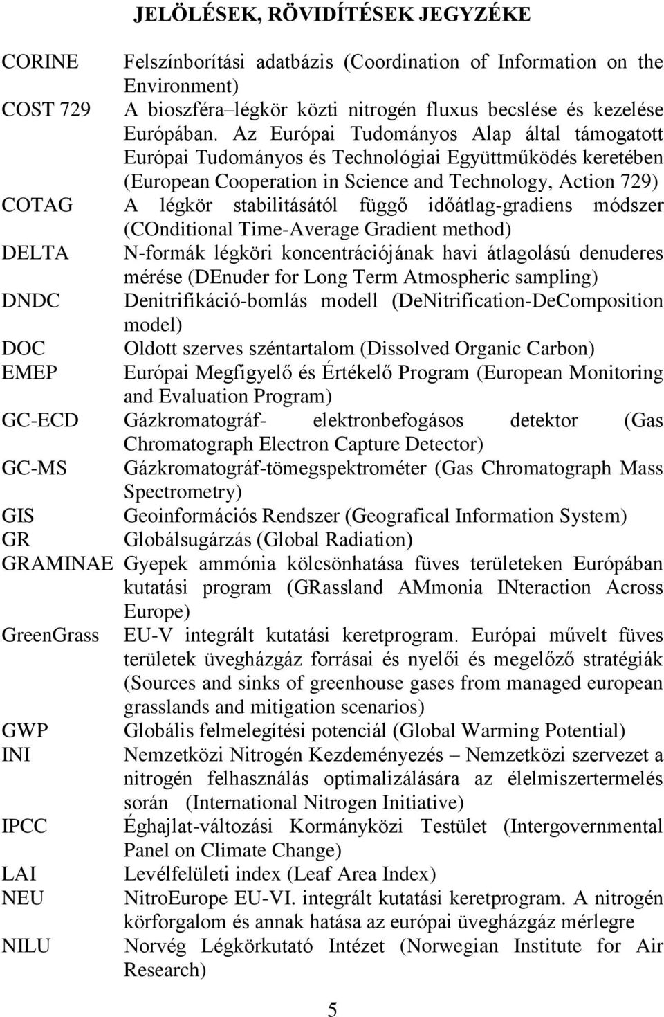 időátlag-gradiens módszer (COnditional Time-Average Gradient method) DELTA N-formák légköri koncentrációjának havi átlagolású denuderes mérése (DEnuder for Long Term Atmospheric sampling) DNDC