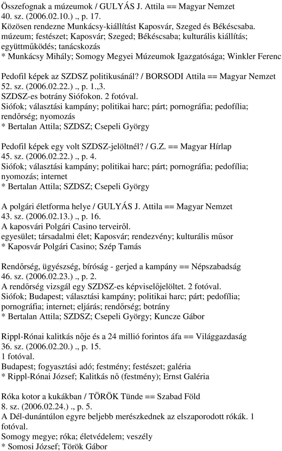 politikusánál? / BORSODI Attila == Magyar Nemzet 52. sz. (2006.02.22.)., p. 1.,3. SZDSZ-es botrány Siófokon. 2 fotóval.