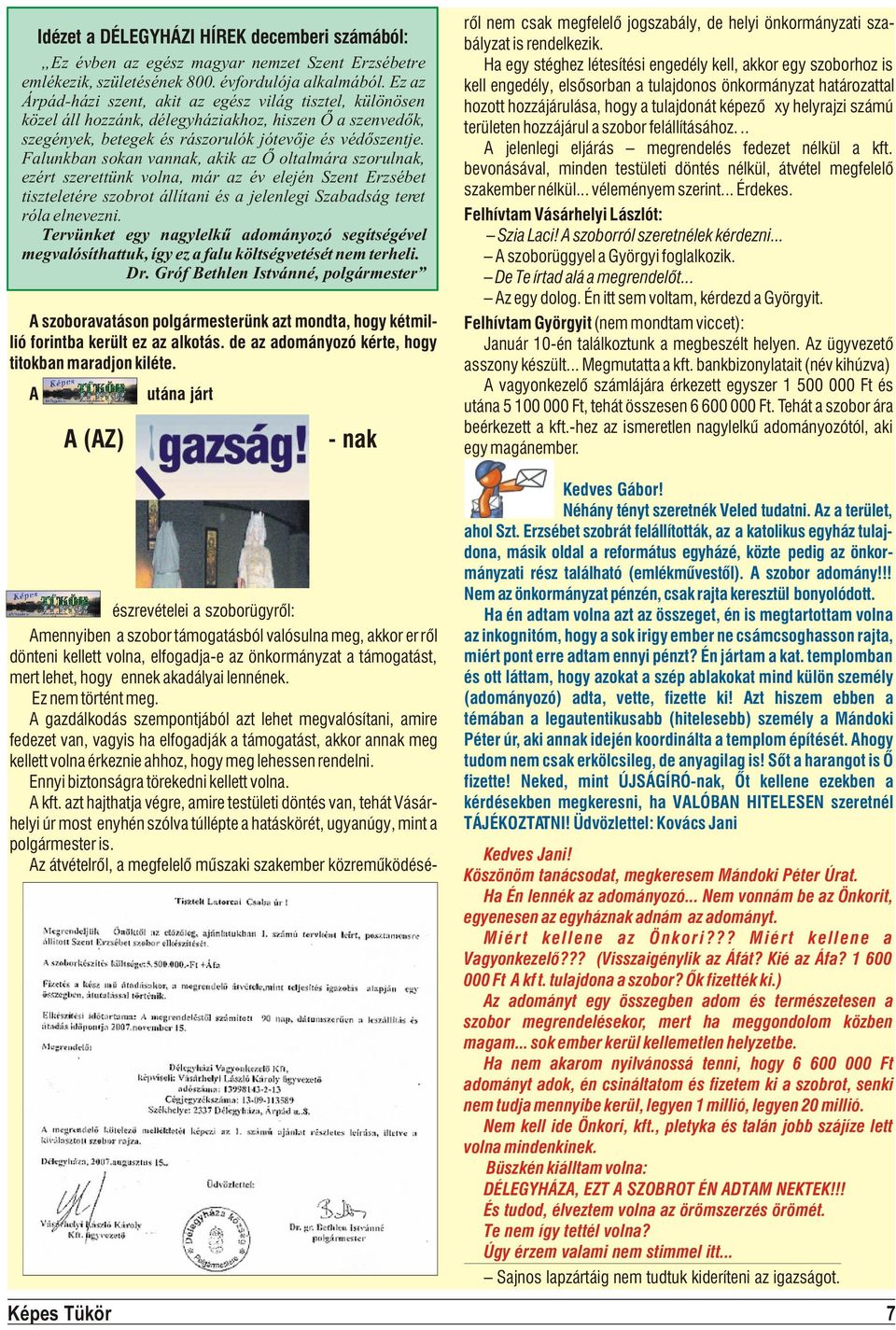 Falunkban sokan vannak, akik az Õ oltalmára szorulnak, ezért szerettünk volna, már az év elején Szent Erzsébet tiszteletére szobrot állítani és a jelenlegi Szabadság teret róla elnevezni.