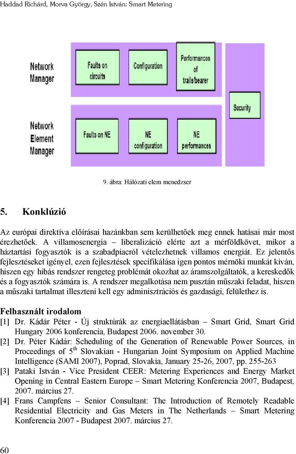 Ez jelentős fejlesztéseket igényel, ezen fejlesztések specifikálása igen pontos mérnöki munkát kíván, hiszen egy hibás rendszer rengeteg problémát okozhat az áramszolgáltatók, a kereskedők és a