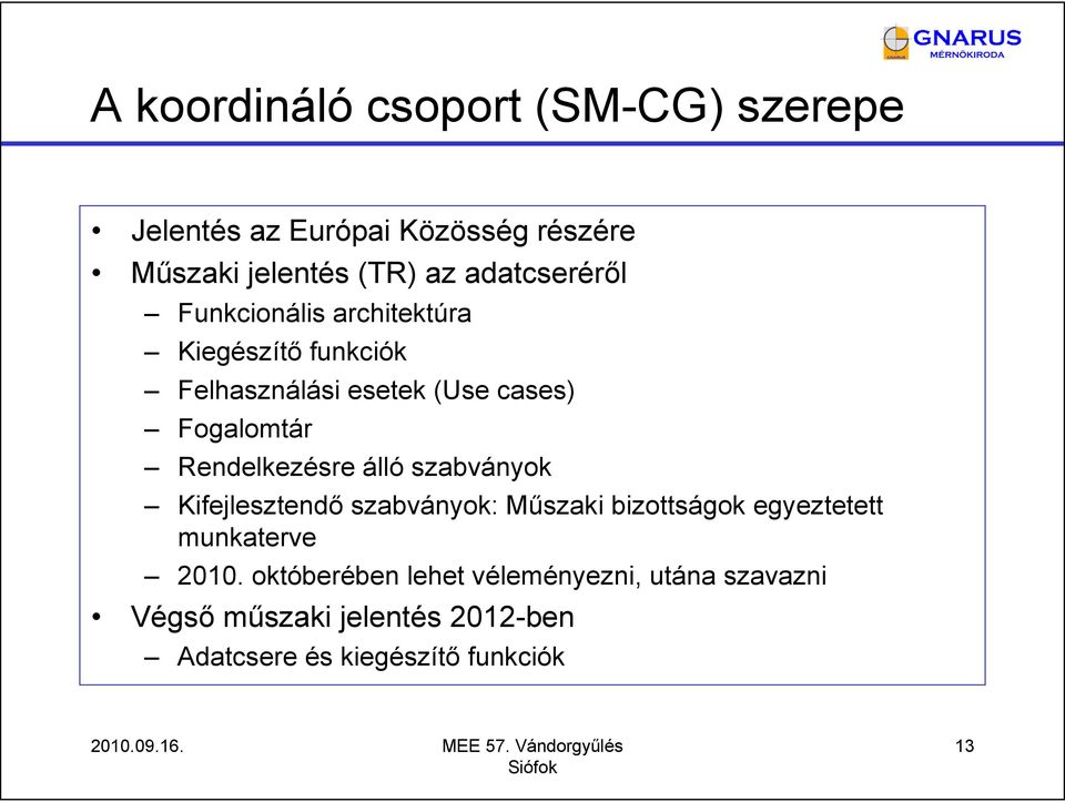 Rendelkezésre álló szabványok Kifejlesztendő szabványok: Műszaki bizottságok egyeztetett munkaterve 2010.