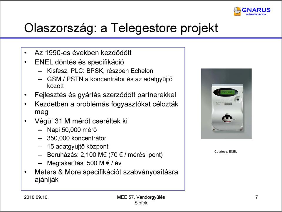 problémás fogyasztókat célozták meg Végül 31 M mérőt cseréltek ki Napi 50,000 mérő 350,000 koncentrátor 15 adatgyűjtő