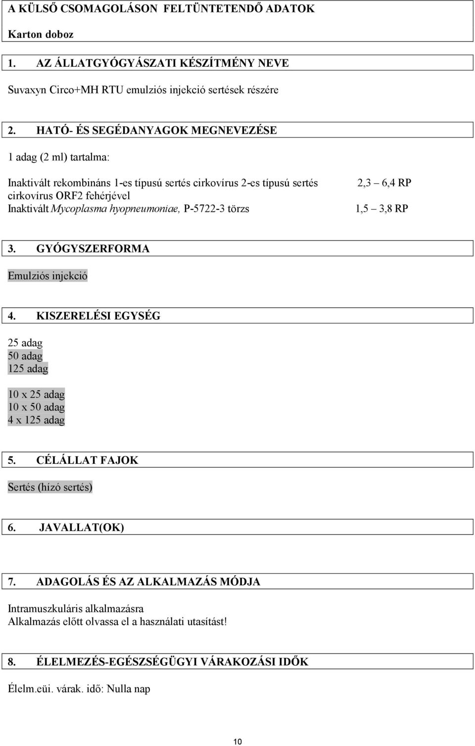 hyopneumoniae, P-5722-3 törzs 2,3 6,4 RP 1,5 3,8 RP 3. GYÓGYSZERFORMA Emulziós injekció 4. KISZERELÉSI EGYSÉG 25 adag 50 adag 125 adag 10 x 25 adag 10 x 50 adag 4 x 125 adag 5.