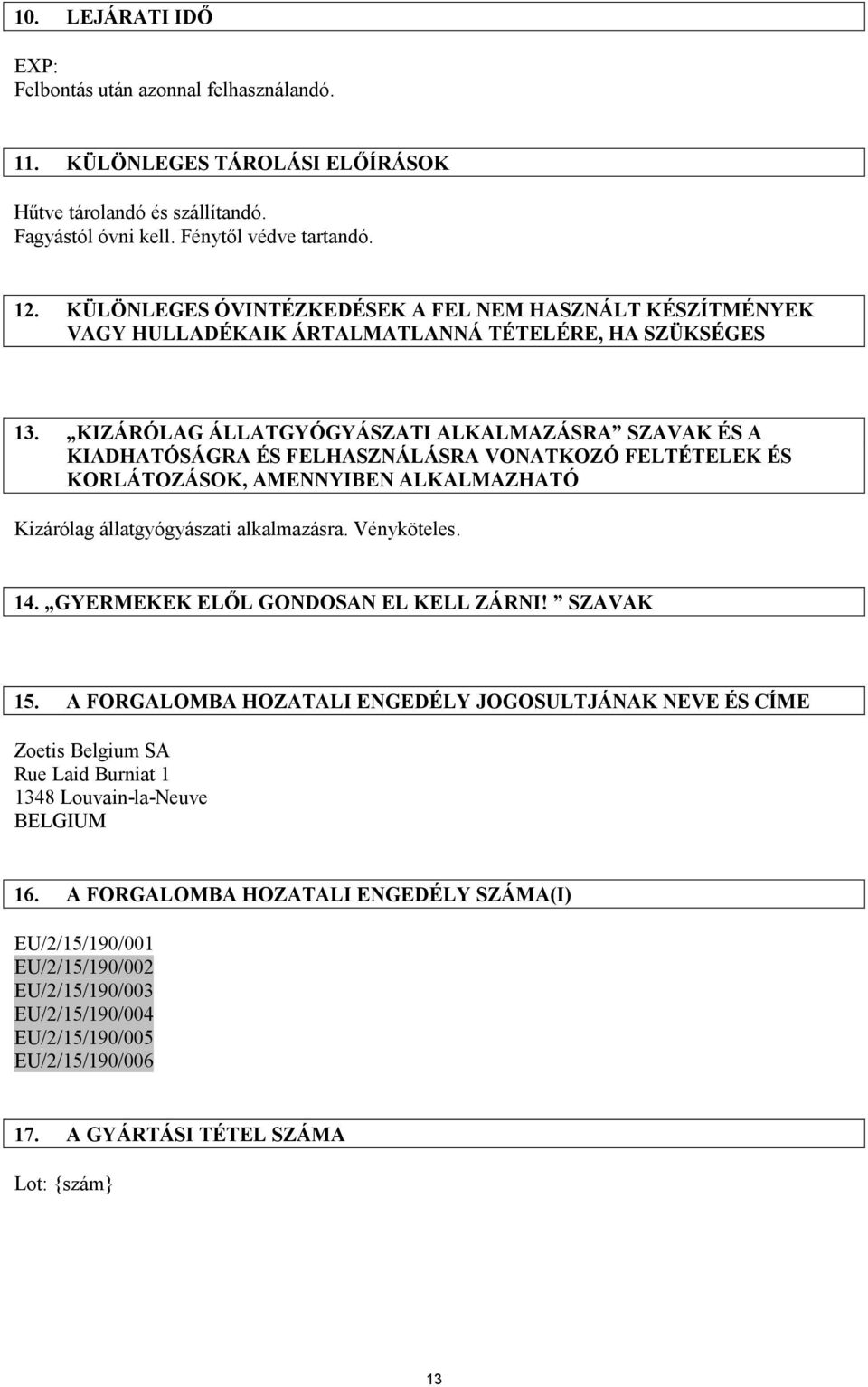 KIZÁRÓLAG ÁLLATGYÓGYÁSZATI ALKALMAZÁSRA SZAVAK ÉS A KIADHATÓSÁGRA ÉS FELHASZNÁLÁSRA VONATKOZÓ FELTÉTELEK ÉS KORLÁTOZÁSOK, AMENNYIBEN ALKALMAZHATÓ Kizárólag állatgyógyászati alkalmazásra. Vényköteles.