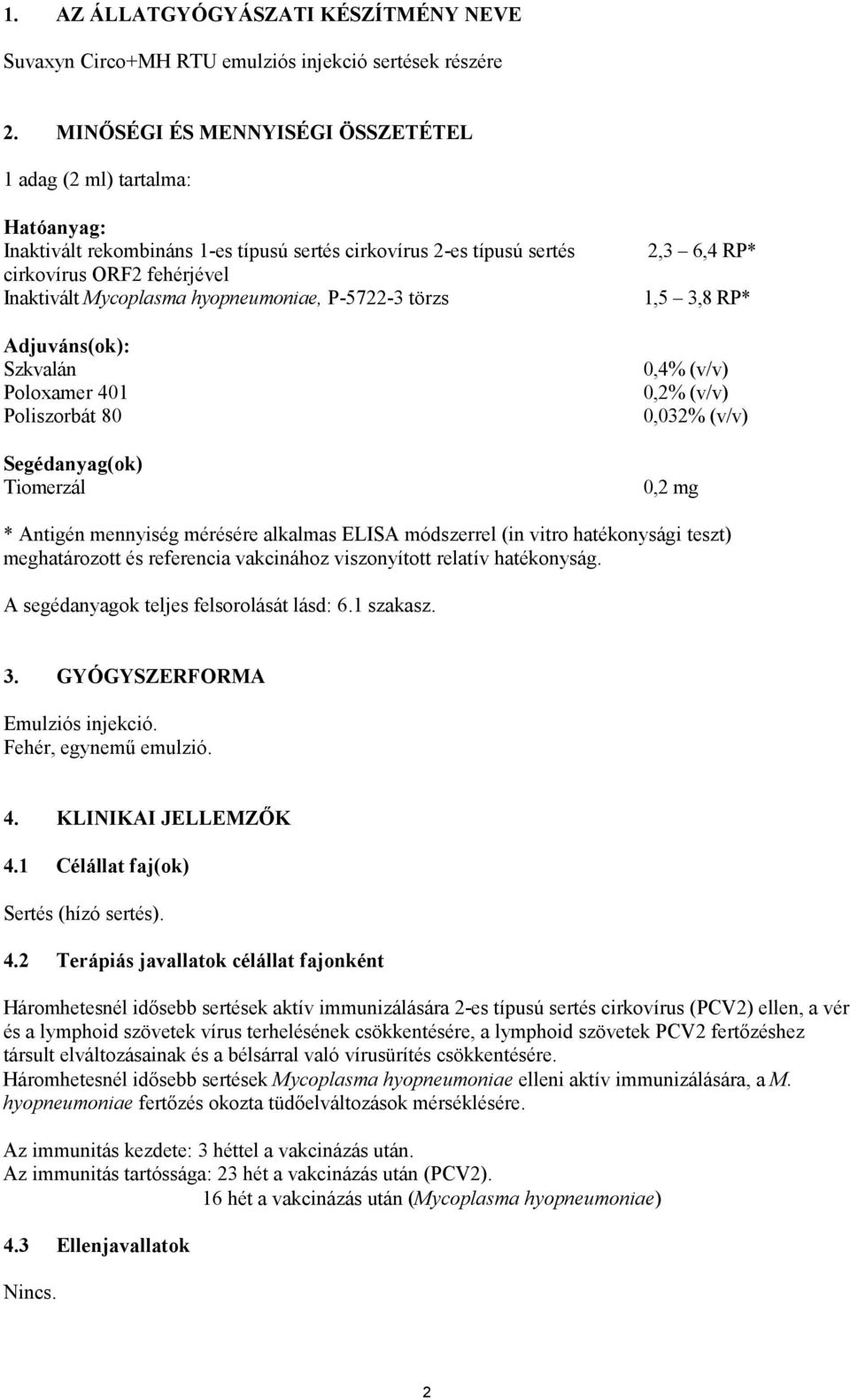 hyopneumoniae, P-5722-3 törzs Adjuváns(ok): Szkvalán Poloxamer 401 Poliszorbát 80 Segédanyag(ok) Tiomerzál 2,3 6,4 RP* 1,5 3,8 RP* 0,4% (v/v) 0,2% (v/v) 0,032% (v/v) 0,2 mg * Antigén mennyiség