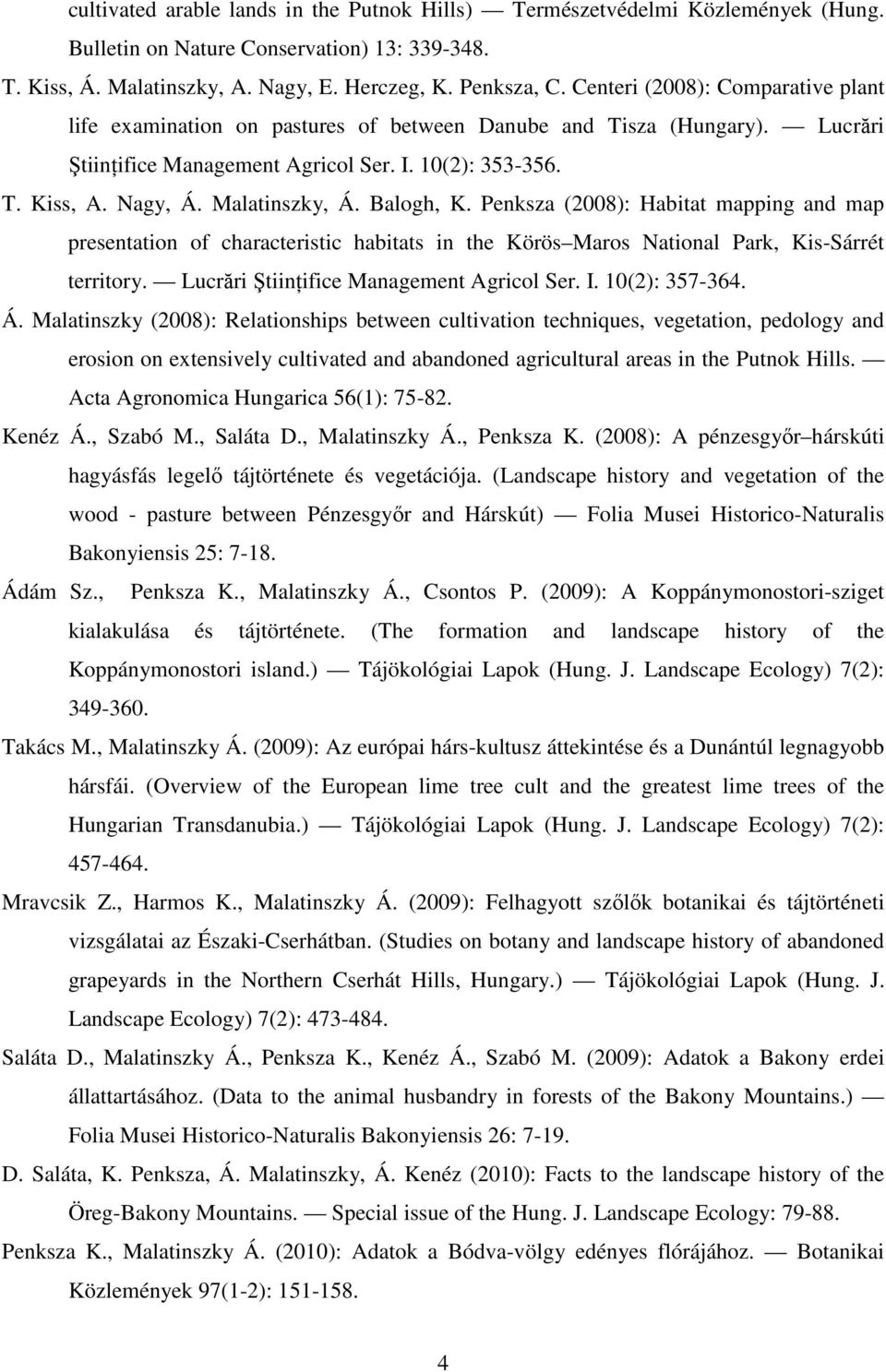 Malatinszky, Á. Balogh, K. Penksza (2008): Habitat mapping and map presentation of characteristic habitats in the Körös Maros National Park, Kis-Sárrét territory.