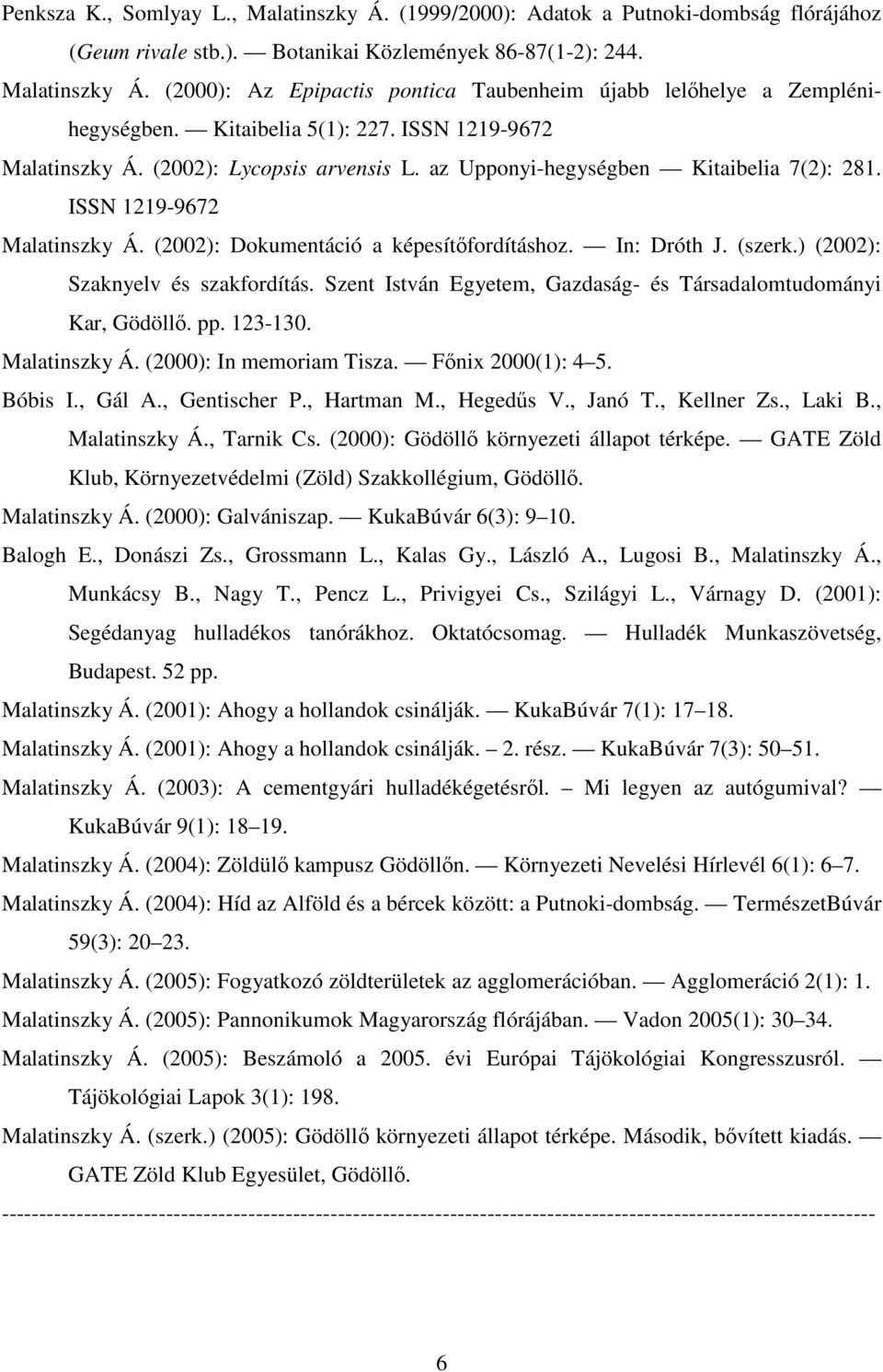 In: Dróth J. (szerk.) (2002): Szaknyelv és szakfordítás. Szent István Egyetem, Gazdaság- és Társadalomtudományi Kar, Gödöllő. pp. 123-130. Malatinszky Á. (2000): In memoriam Tisza. Főnix 2000(1): 4 5.