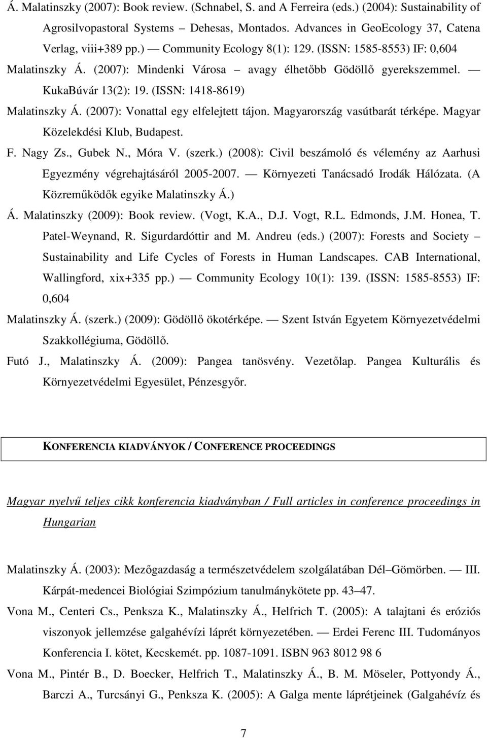 (2007): Vonattal egy elfelejtett tájon. Magyarország vasútbarát térképe. Magyar Közelekdési Klub, Budapest. F. Nagy Zs., Gubek N., Móra V. (szerk.