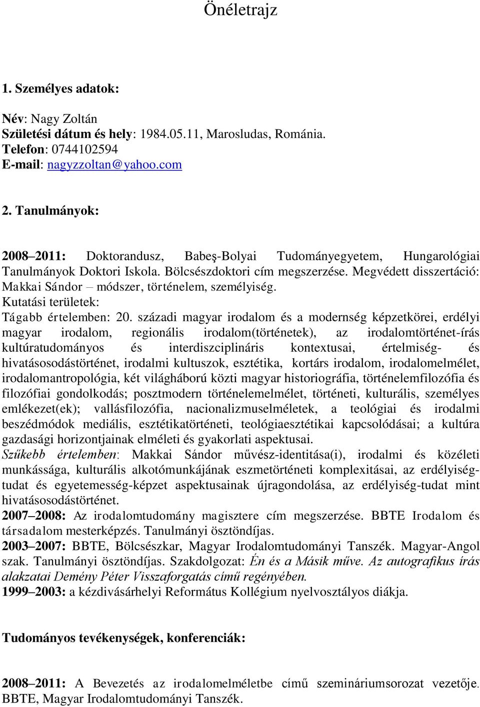 Megvédett disszertáció: Makkai Sándor módszer, történelem, személyiség. Kutatási területek: Tágabb értelemben: 20.