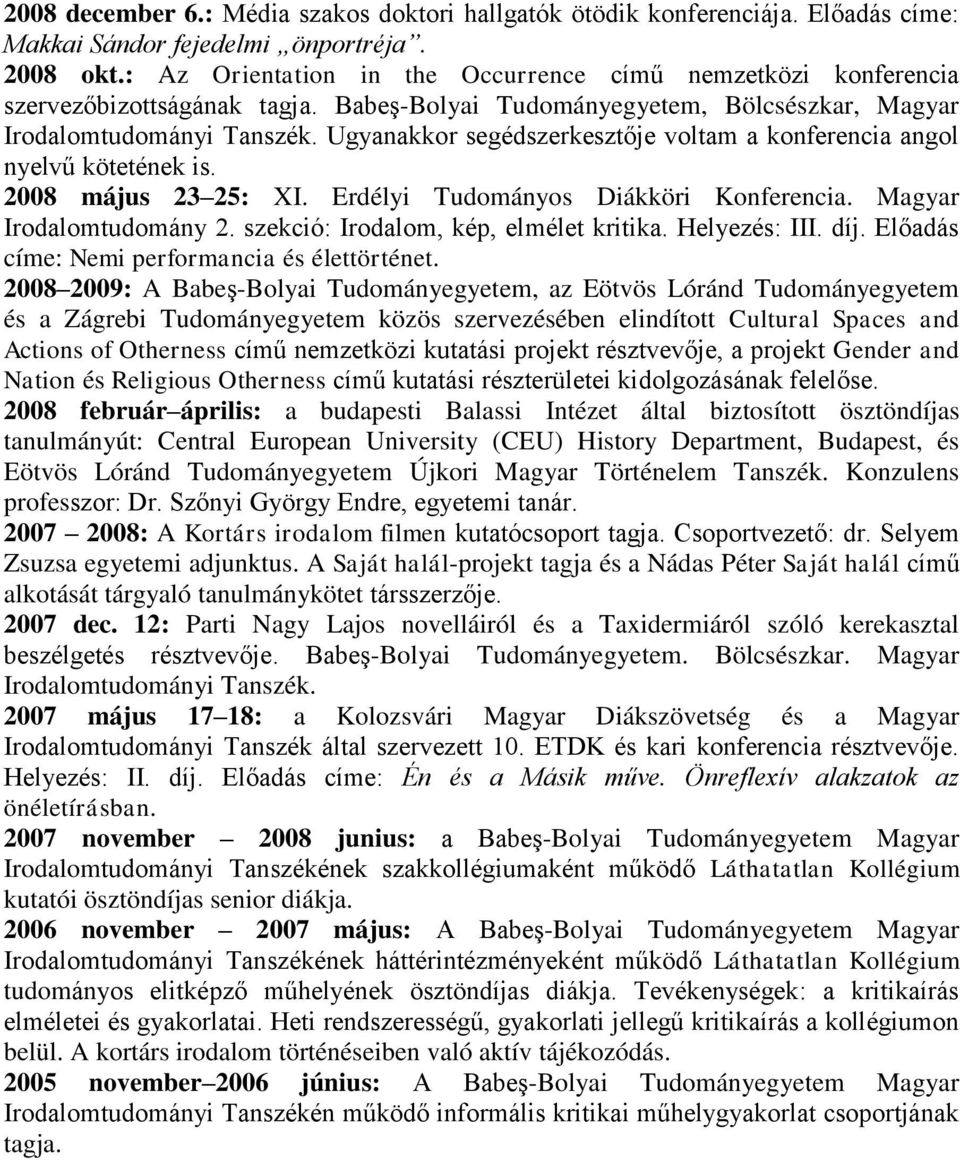 Ugyanakkor segédszerkesztője voltam a konferencia angol nyelvű kötetének is. 2008 május 23 25: XI. Erdélyi Tudományos Diákköri Konferencia. Magyar Irodalomtudomány 2.