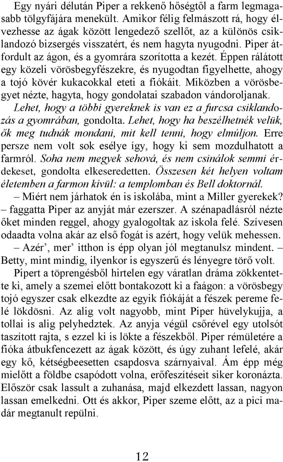 Piper átfordult az ágon, és a gyomrára szorította a kezét. Éppen rálátott egy közeli vörösbegyfészekre, és nyugodtan figyelhette, ahogy a tojó kövér kukacokkal eteti a fiókáit.