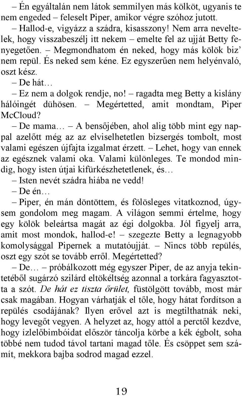 Ez egyszerűen nem helyénvaló, oszt kész. De hát Ez nem a dolgok rendje, no! ragadta meg Betty a kislány hálóingét dühösen. Megértetted, amit mondtam, Piper McCloud?