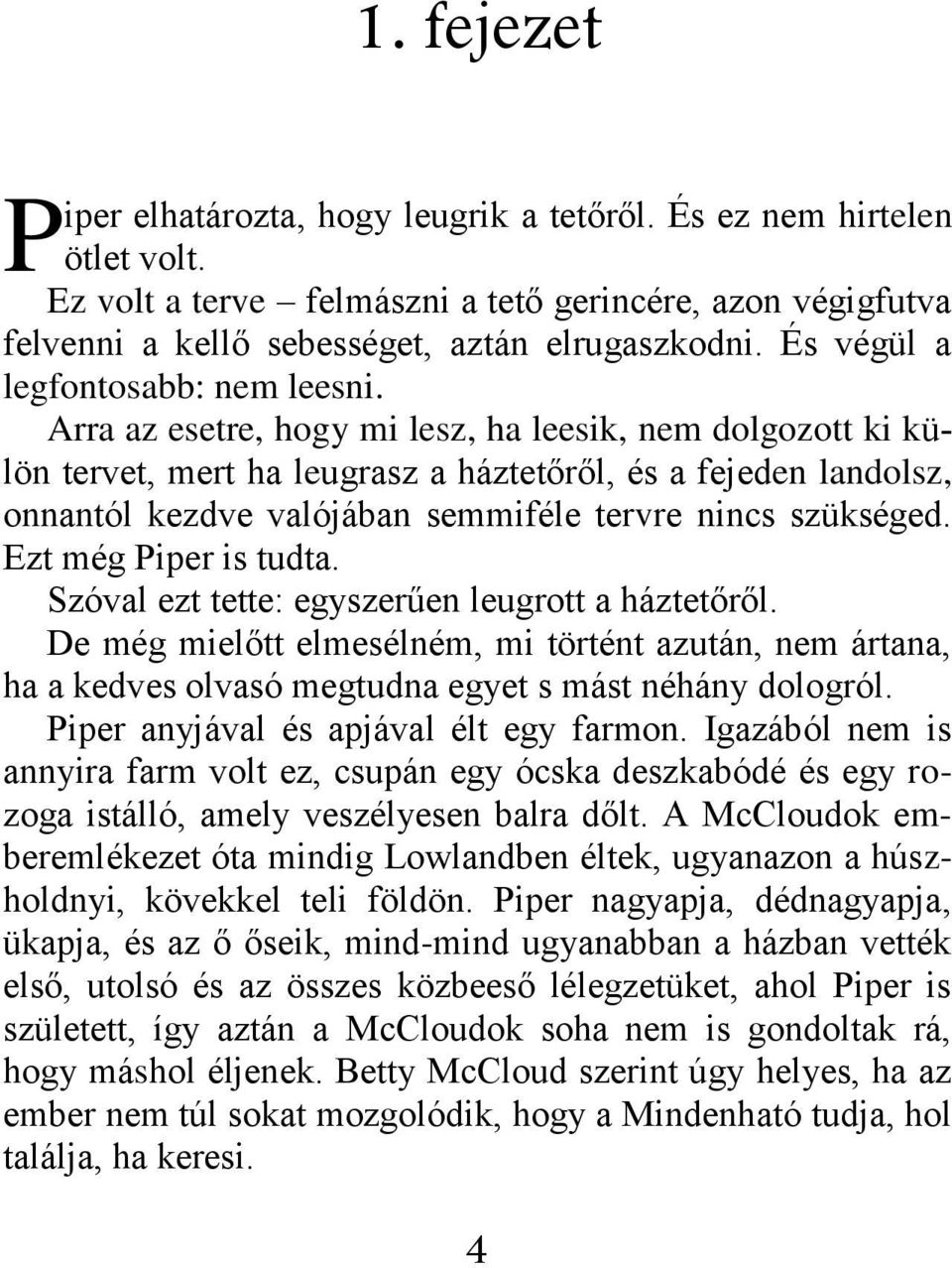 Arra az esetre, hogy mi lesz, ha leesik, nem dolgozott ki külön tervet, mert ha leugrasz a háztetőről, és a fejeden landolsz, onnantól kezdve valójában semmiféle tervre nincs szükséged.