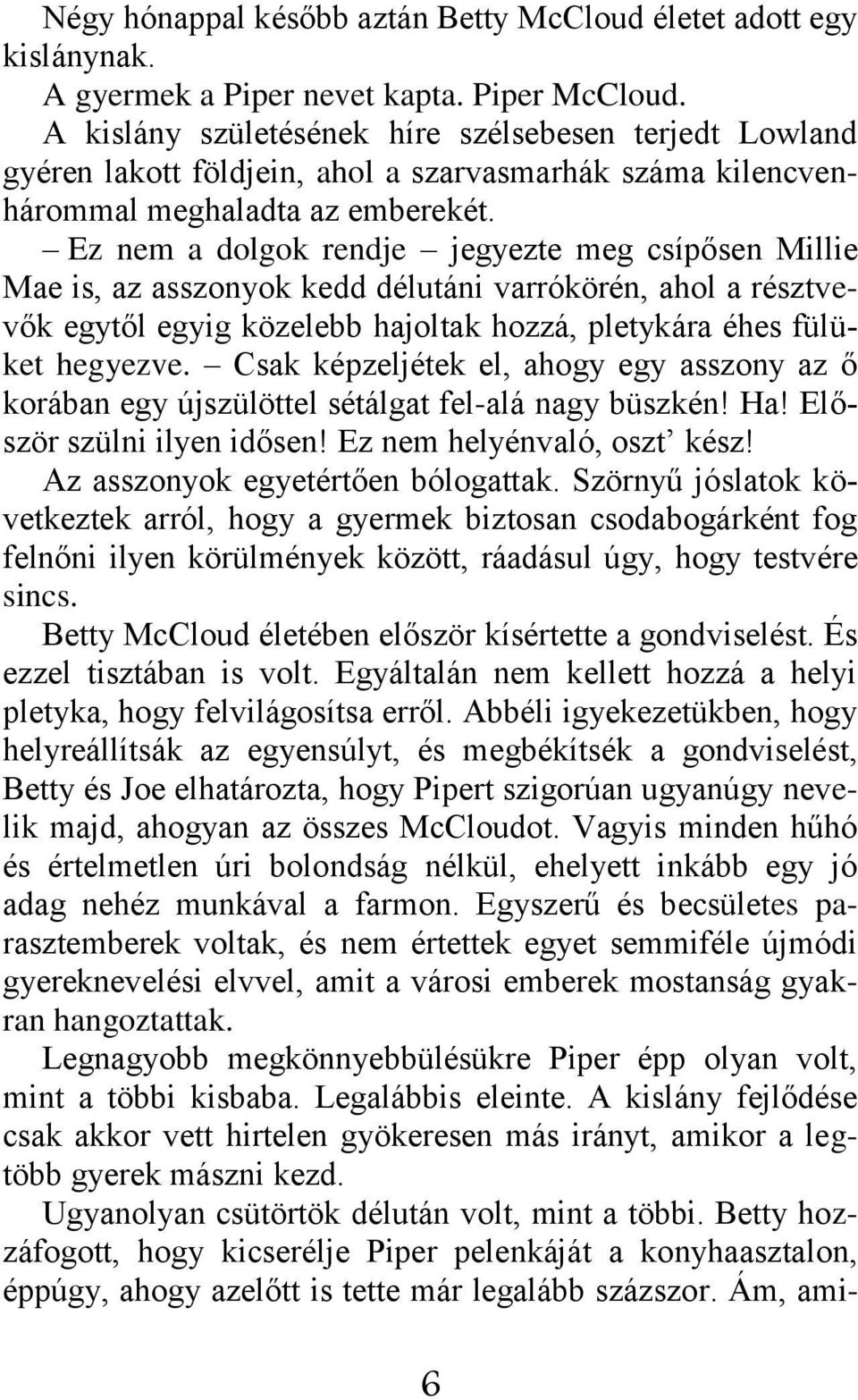 Ez nem a dolgok rendje jegyezte meg csípősen Millie Mae is, az asszonyok kedd délutáni varrókörén, ahol a résztvevők egytől egyig közelebb hajoltak hozzá, pletykára éhes fülüket hegyezve.