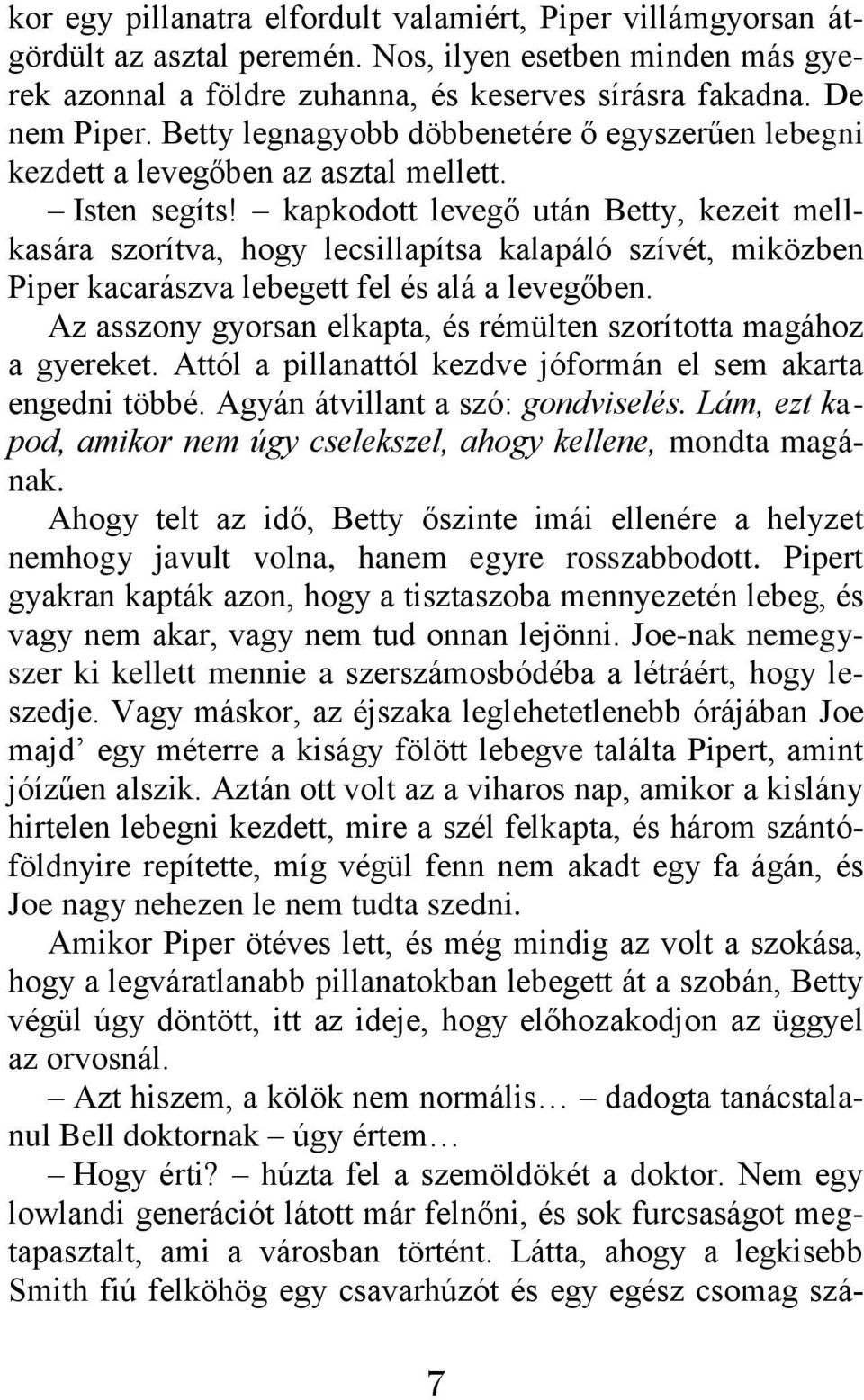 kapkodott levegő után Betty, kezeit mellkasára szorítva, hogy lecsillapítsa kalapáló szívét, miközben Piper kacarászva lebegett fel és alá a levegőben.