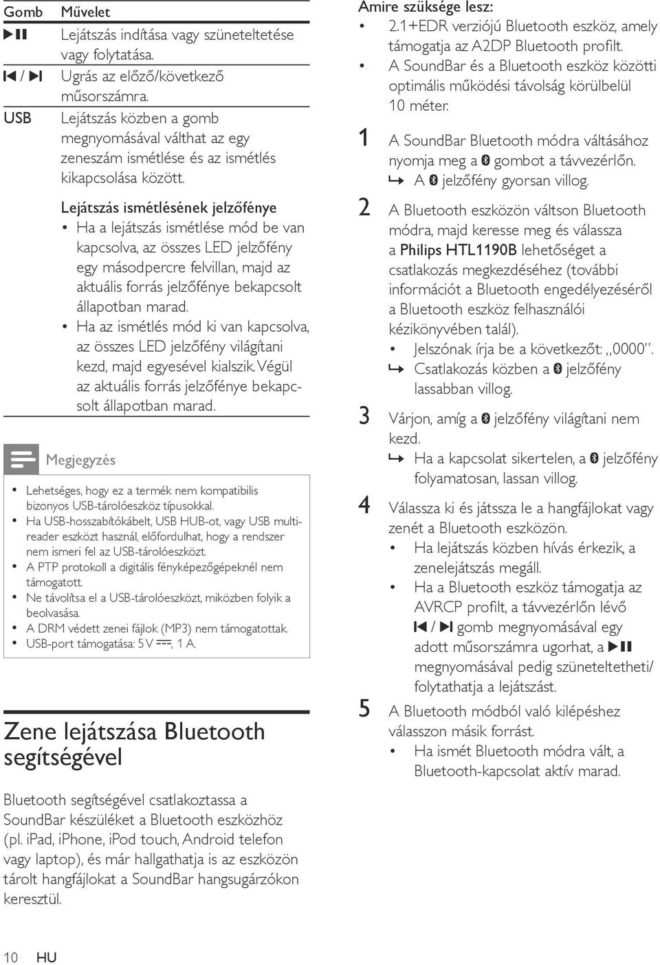 Lejátszás ismétlésének jelzőfénye Ha a lejátszás ismétlése mód be van kapcsolva, az összes LED jelzőfény egy másodpercre felvillan, majd az aktuális forrás jelzőfénye bekapcsolt állapotban marad.