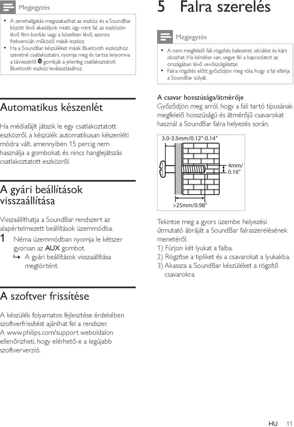 Automatikus készenlét Ha médiafájlt játszik le egy csatlakoztatott eszközről, a készülék automatikusan készenléti módra vált, amennyiben 15 percig nem használja a gombokat, és nincs hanglejátszás