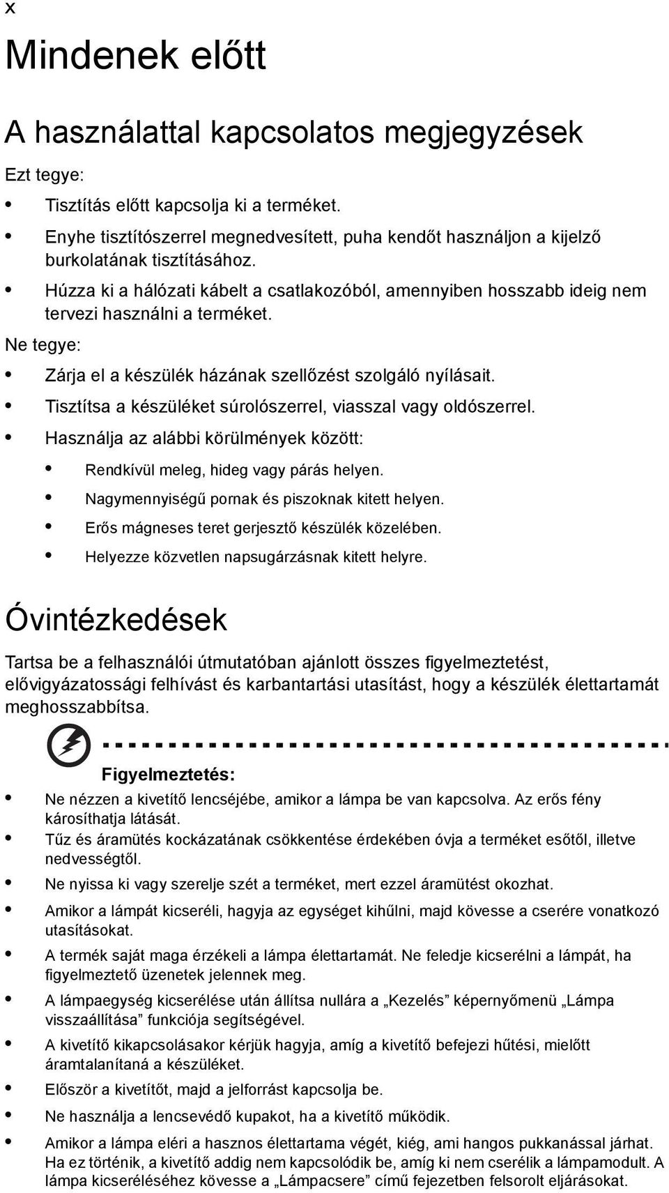 Húzza ki a hálózati kábelt a csatlakozóból, amennyiben hosszabb ideig nem tervezi használni a terméket. Ne tegye: Zárja el a készülék házának szellőzést szolgáló nyílásait.