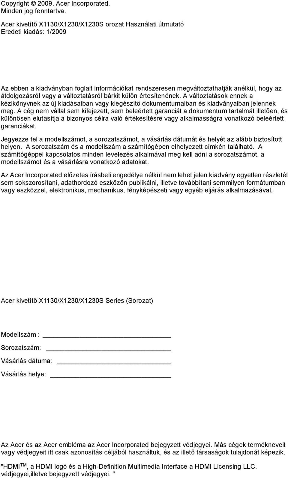 változtatásról bárkit külön értesítenének. A változtatások ennek a kézikönyvnek az új kiadásaiban vagy kiegészítő dokumentumaiban és kiadványaiban jelennek meg.