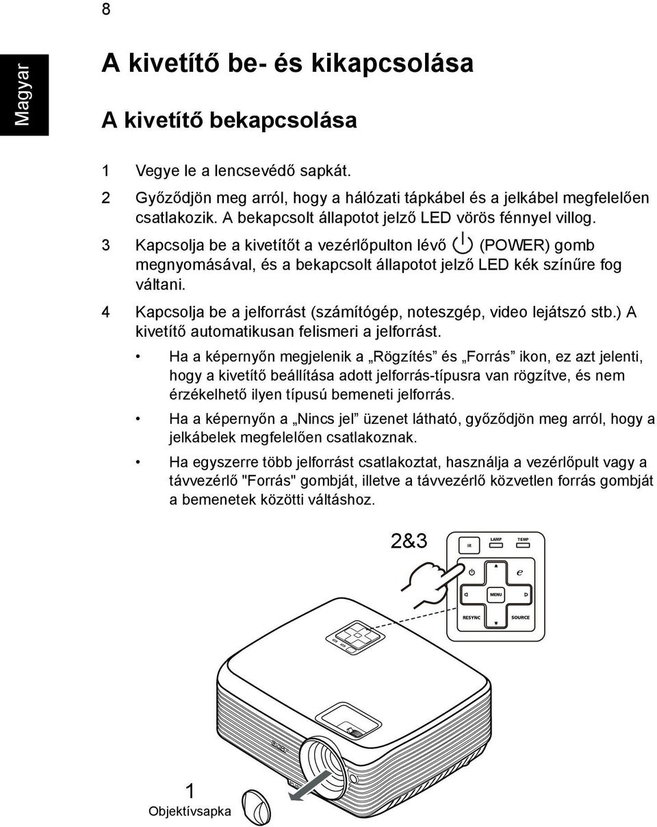 4 Kapcsolja be a jelforrást (számítógép, noteszgép, video lejátszó stb.) A kivetítő automatikusan felismeri a jelforrást.