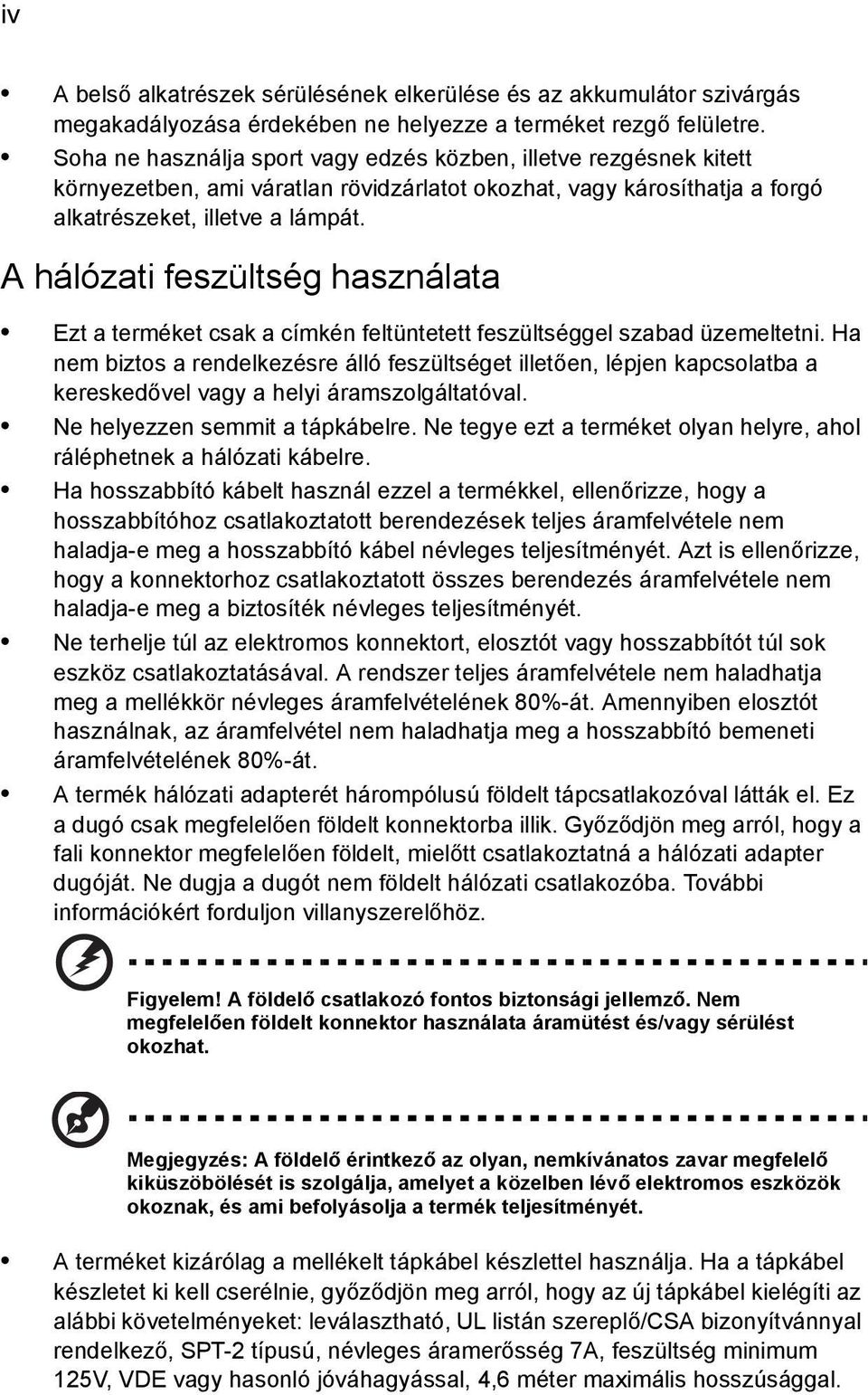 A hálózati feszültség használata Ezt a terméket csak a címkén feltüntetett feszültséggel szabad üzemeltetni.