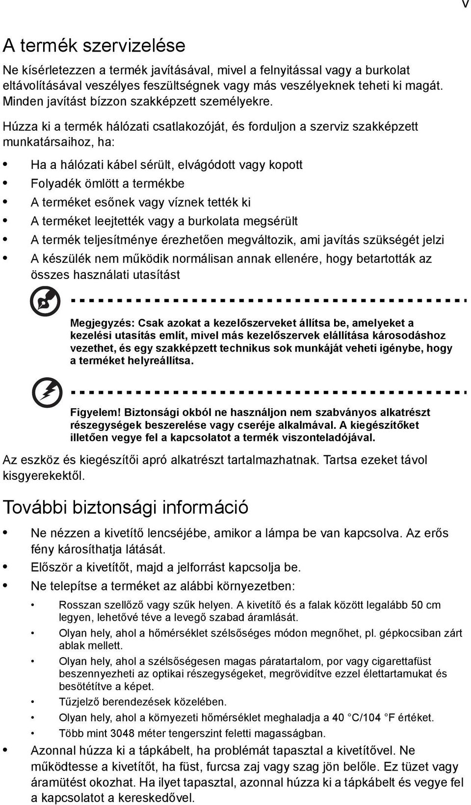 Húzza ki a termék hálózati csatlakozóját, és forduljon a szerviz szakképzett munkatársaihoz, ha: Ha a hálózati kábel sérült, elvágódott vagy kopott Folyadék ömlött a termékbe A terméket esőnek vagy