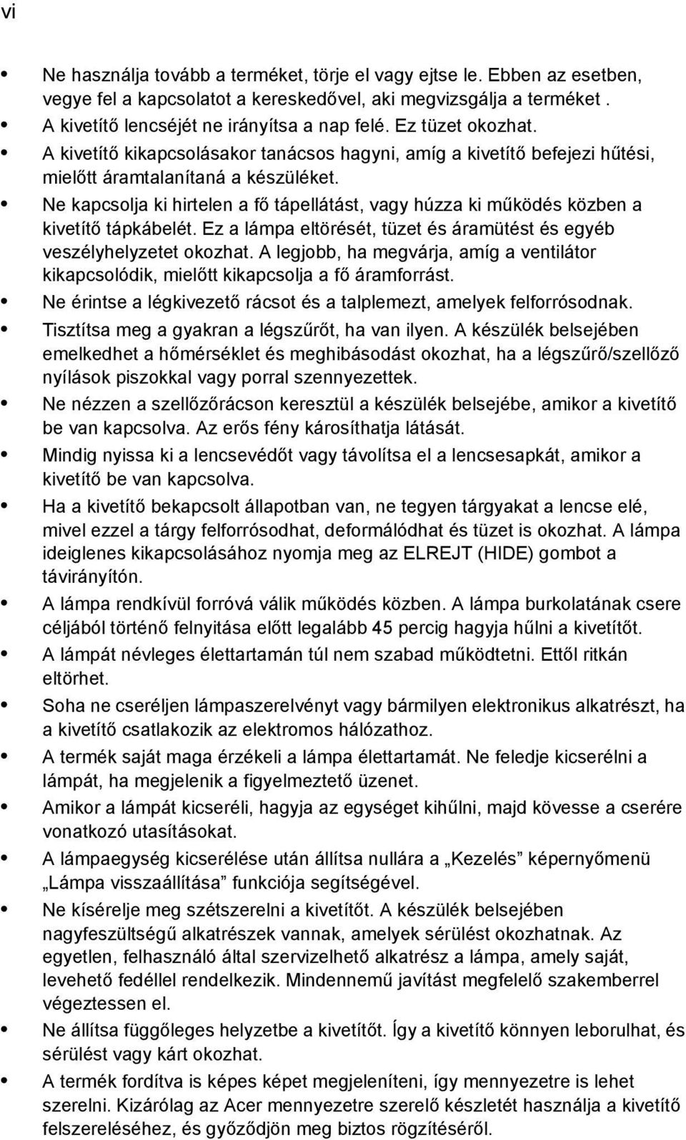 Ne kapcsolja ki hirtelen a fő tápellátást, vagy húzza ki működés közben a kivetítő tápkábelét. Ez a lámpa eltörését, tüzet és áramütést és egyéb veszélyhelyzetet okozhat.