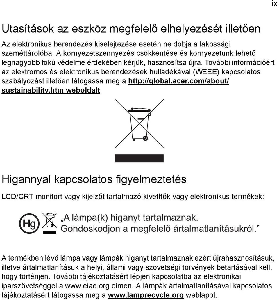 További információért az elektromos és elektronikus berendezések hulladékával (WEEE) kapcsolatos szabályozást illetően látogassa meg a http://global.acer.com/about/ sustainability.