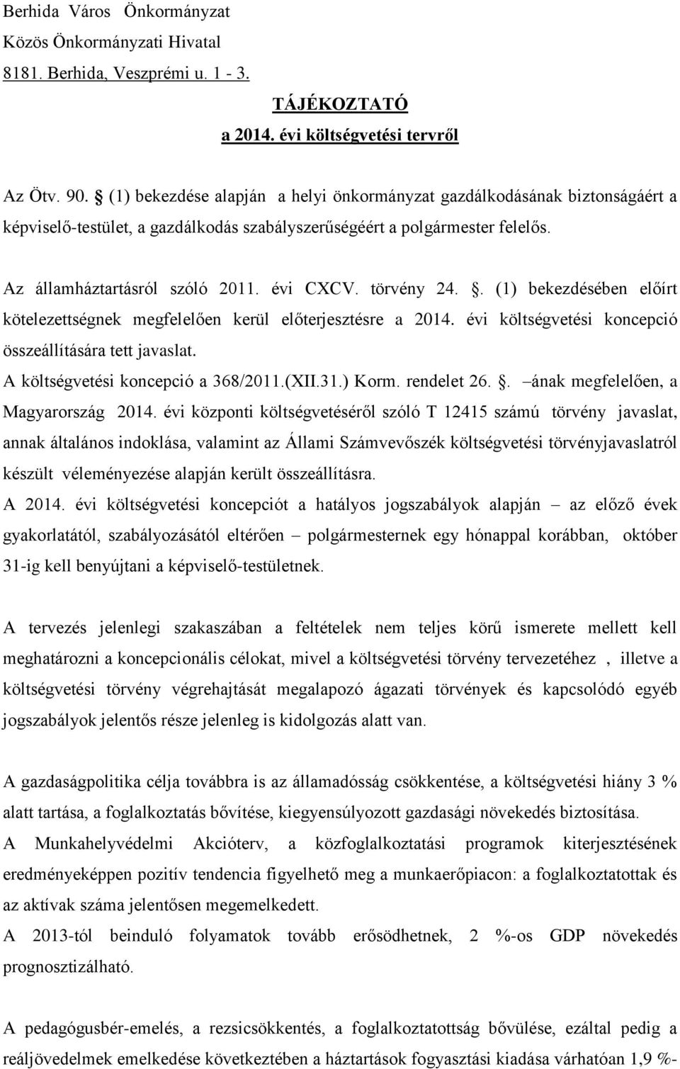 törvény 24.. (1) bekezdésében előírt kötelezettségnek megfelelően kerül előterjesztésre a 2014. évi költségvetési koncepció összeállítására tett javaslat. A költségvetési koncepció a 368/2011.(XII.31.