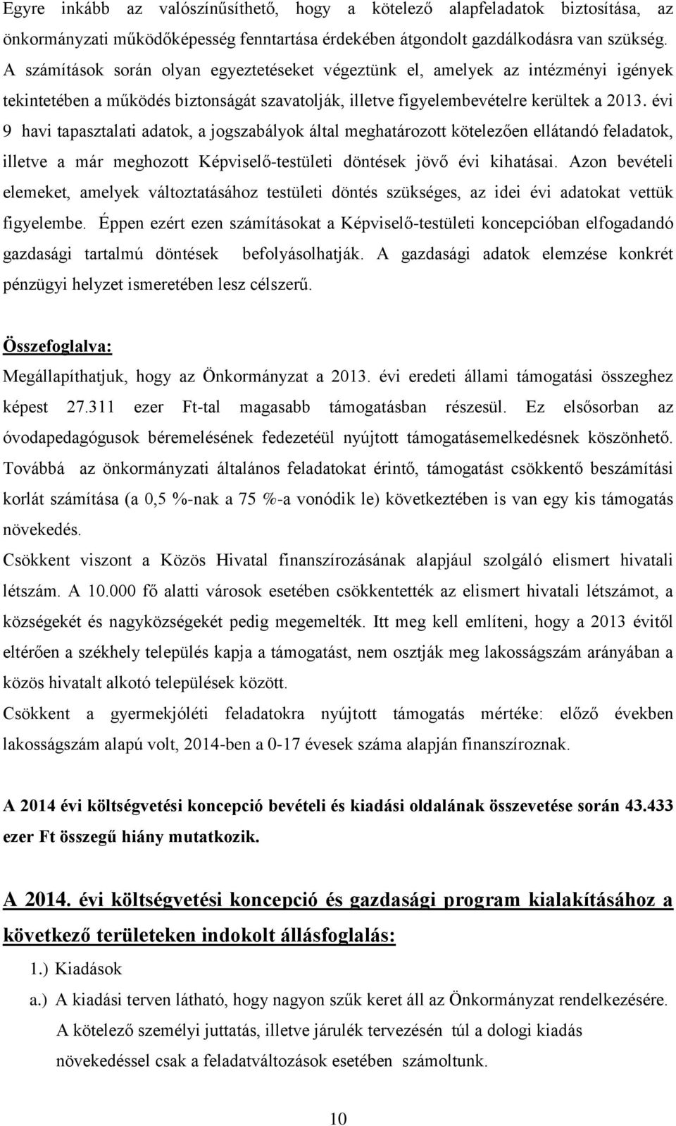 évi 9 havi tapasztalati adatok, a jogszabályok által meghatározott kötelezően ellátandó feladatok, illetve a már meghozott Képviselő-testületi döntések jövő évi kihatásai.