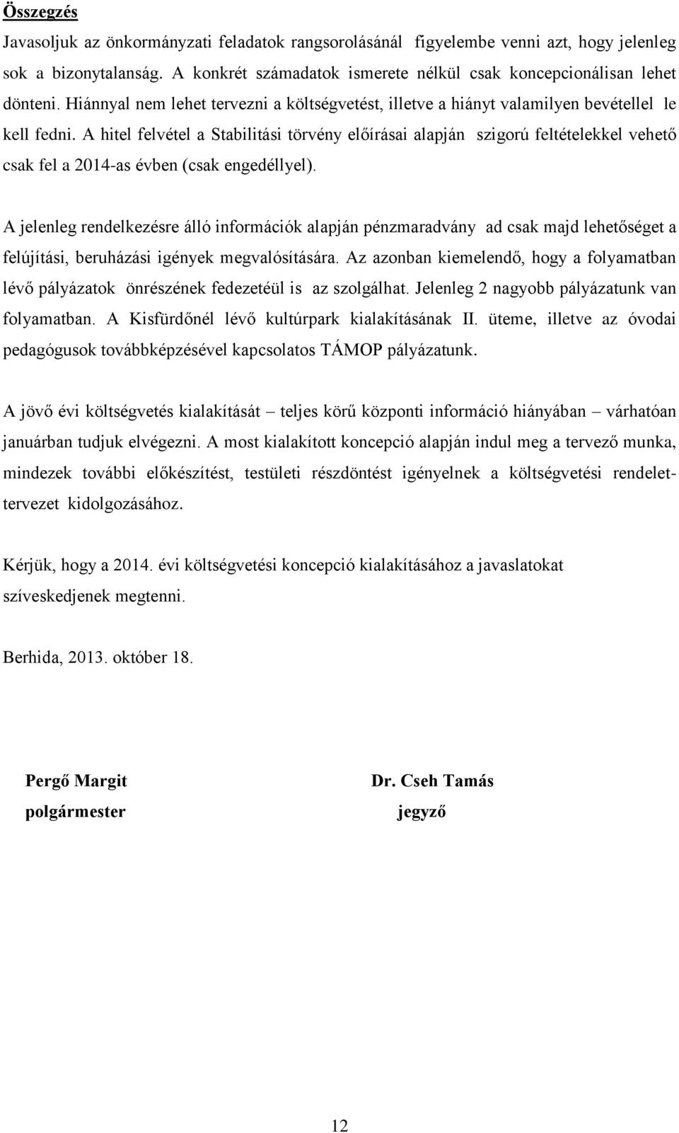 A hitel felvétel a Stabilitási törvény előírásai alapján szigorú feltételekkel vehető csak fel a 2014-as évben (csak engedéllyel).