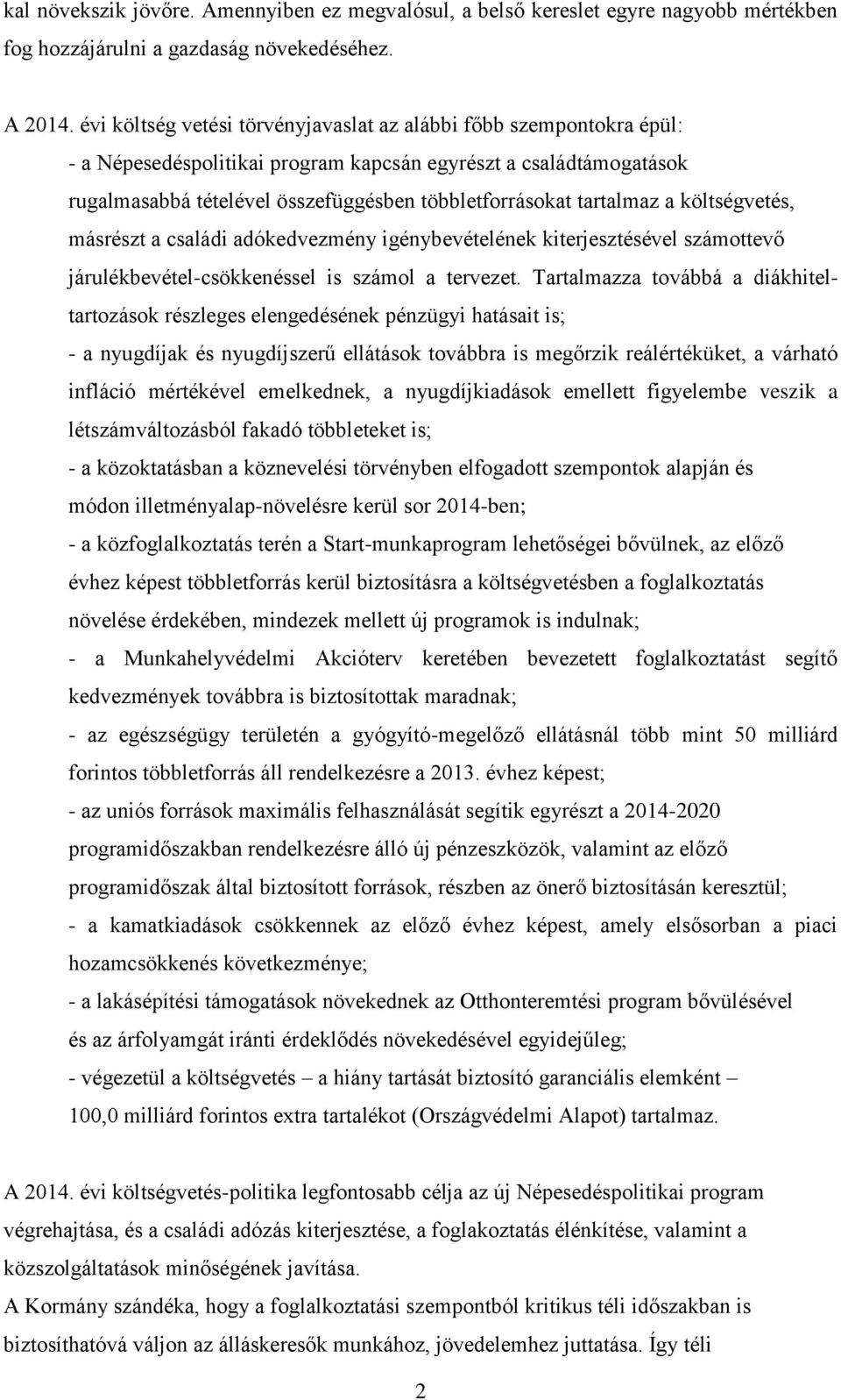 tartalmaz a költségvetés, másrészt a családi adókedvezmény igénybevételének kiterjesztésével számottevő járulékbevétel-csökkenéssel is számol a tervezet.