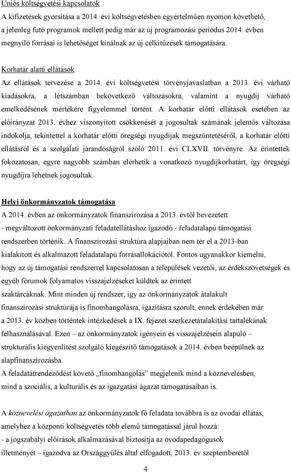 évi várható kiadásokra, a létszámban bekövetkező változásokra, valamint a nyugdíj várható emelkedésének mértékére figyelemmel történt. A korhatár előtti ellátások esetében az előirányzat 2013.