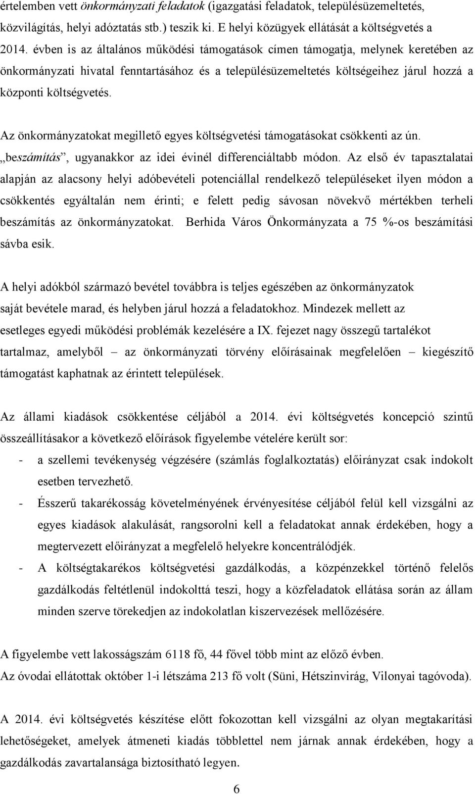 Az önkormányzatokat megillető egyes költségvetési támogatásokat csökkenti az ún. beszámítás, ugyanakkor az idei évinél differenciáltabb módon.