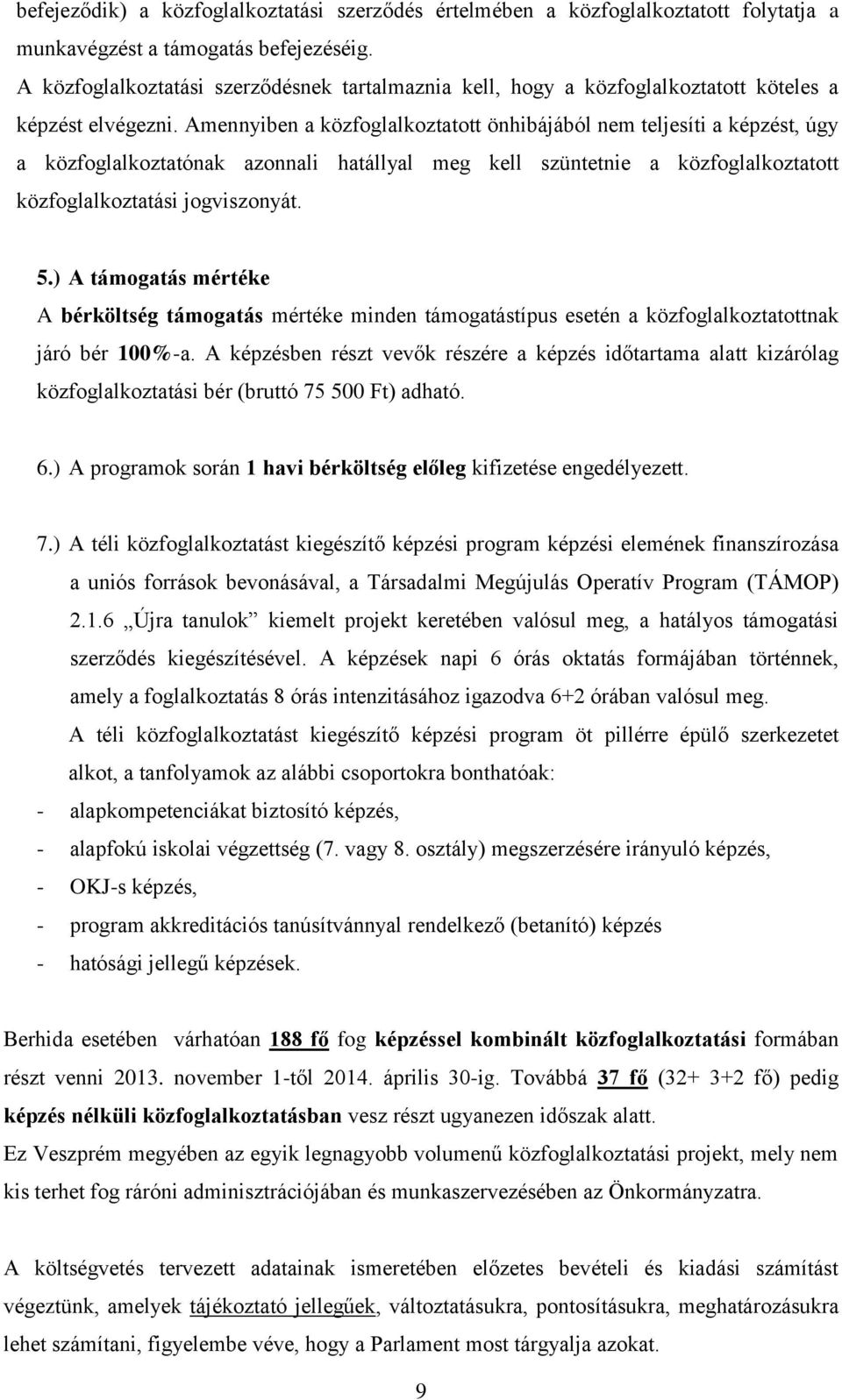 Amennyiben a közfoglalkoztatott önhibájából nem teljesíti a képzést, úgy a közfoglalkoztatónak azonnali hatállyal meg kell szüntetnie a közfoglalkoztatott közfoglalkoztatási jogviszonyát. 5.