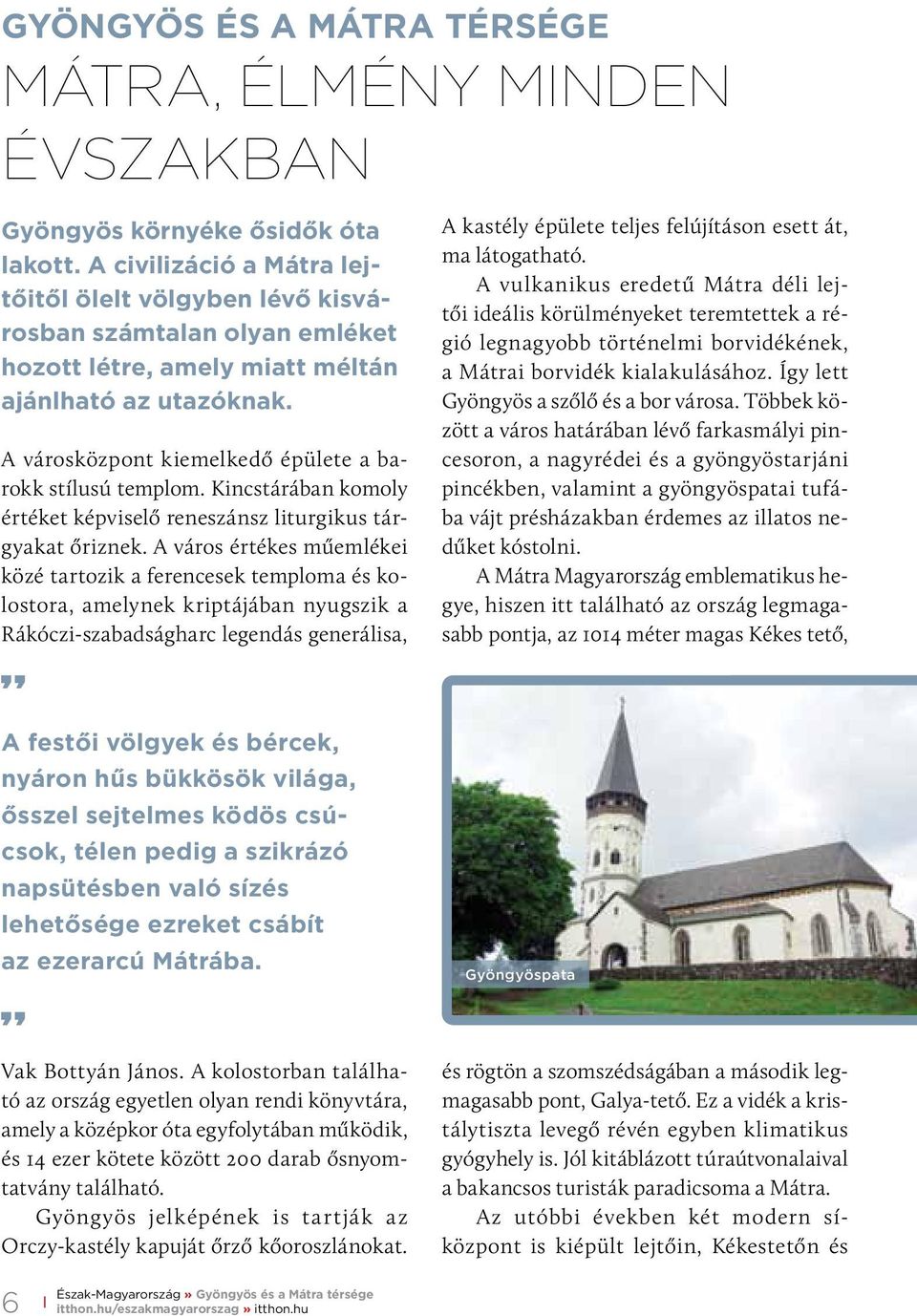 A városközpont kiemelkedő épülete a barokk stílusú templom. Kincstárában komoly értéket képviselő reneszánsz liturgikus tárgyakat őriznek.