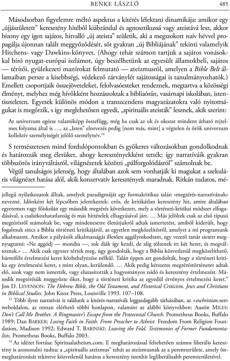 (Ahogy tehát számon tartjuk a sajátos vonásokkal bíró nyugat-európai iszlámot, úgy beszélhetünk az egyesült államokbeli, sajátos térítői, gyülekezeti manírokat felmutató ateizmusról, amelyen a Bible