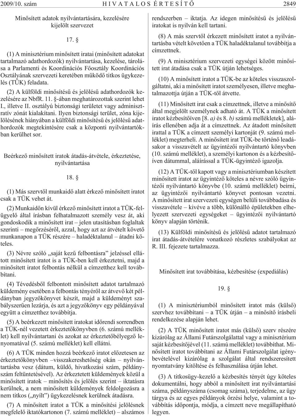 keretében mûködõ titkos ügykezelés (TÜK) feladata. (2) A külföldi minõsítésû és jelölésû adathordozók kezelésére az NbfR. 11. -ában meghatározottak szerint lehet I., illetve II.