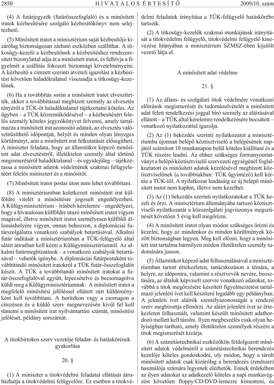 A titkosügy-kezelõ a kézbesítõnek a kézbesítéshez rendszeresített bizonylattal adja át a minõsített iratot, és felhívja a figyelmét a szállítás fokozott biztonsági követelményeire.