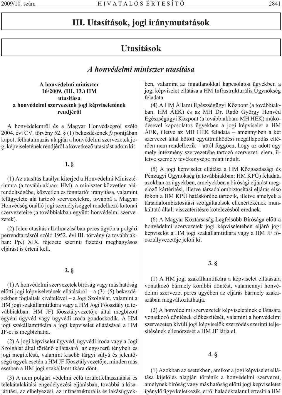 (1) bekezdésének f) pontjában kapott felhatalmazás alapján a honvédelmi szervezetek jogi képviseletének rendjérõl a következõ utasítást adom ki: 1.
