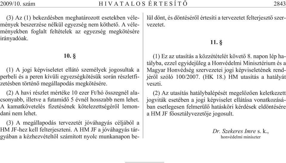(1) A jogi képviseletet ellátó személyek jogosultak a perbeli és a peren kívüli egyezségkötésük során részletfizetésben történõ megállapodás megkötésére.