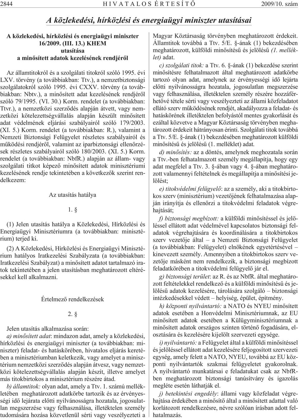 évi CXXV. törvény (a továbbiakban: Nbtv.), a minõsített adat kezelésének rendjérõl szóló 79/1995. (VI. 30.) Korm. rendelet (a továbbiakban: Ttvr.
