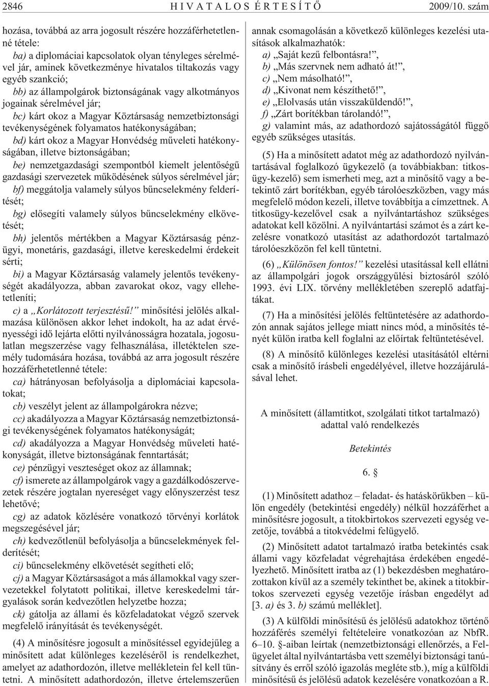 bb) az állampolgárok biztonságának vagy alkotmányos jogainak sérelmével jár; bc) kárt okoz a Magyar Köztársaság nemzetbiztonsági tevékenységének folyamatos hatékonyságában; bd) kárt okoz a Magyar
