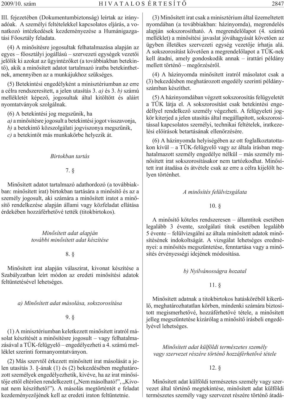 (4) A minõsítésre jogosultak felhatalmazása alapján az egyes fõosztályi jogállású szervezeti egységek vezetõi jelölik ki azokat az ügyintézõket (a továbbiakban betekintõ), akik a minõsített adatot