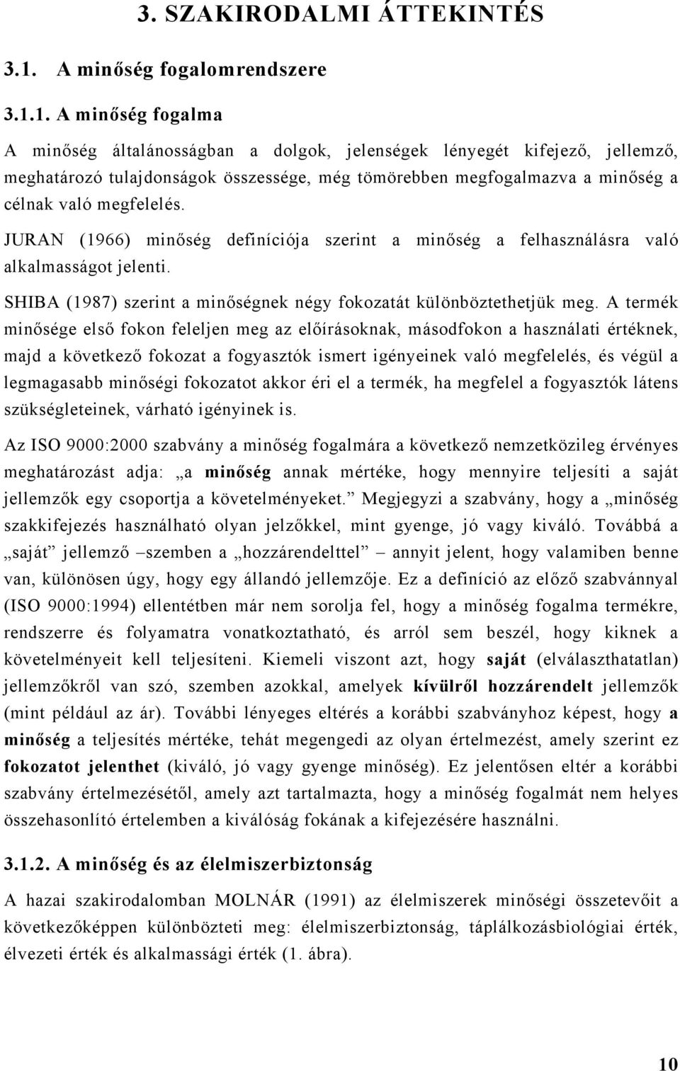 1. A minőség fogalma A minőség általánosságban a dolgok, jelenségek lényegét kifejező, jellemző, meghatározó tulajdonságok összessége, még tömörebben megfogalmazva a minőség a célnak való megfelelés.