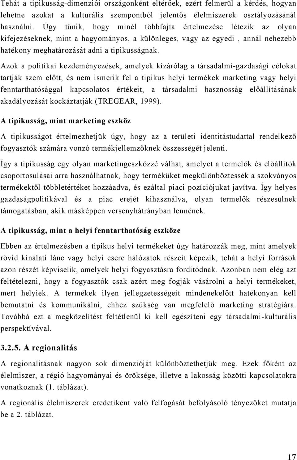 Azok a politikai kezdeményezések, amelyek kizárólag a társadalmi-gazdasági célokat tartják szem előtt, és nem ismerik fel a tipikus helyi termékek marketing vagy helyi fenntarthatósággal kapcsolatos