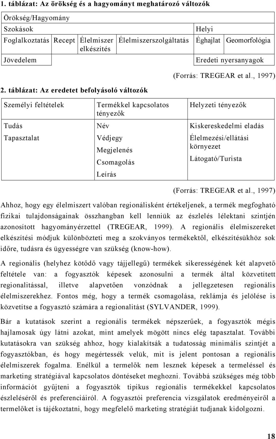 táblázat: Az eredetet befolyásoló változók Személyi feltételek Tudás Tapasztalat Termékkel kapcsolatos tényezők Név Védjegy Megjelenés Csomagolás Leírás Helyzeti tényezők Kiskereskedelmi eladás